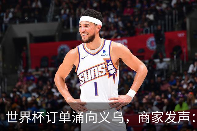 世界杯订单涌向义乌，商家发声： 不只拼价格，也拼谁更懂球迷
