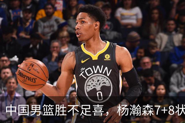 中国男篮胜不足喜，杨瀚森7+8状态慢热，暴露2大问题 缺赵继伟控场