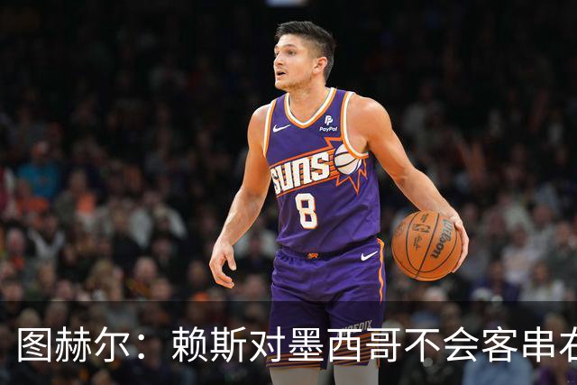 图赫尔：赖斯对墨西哥不会客串右后卫，球队有足够的解决方案
