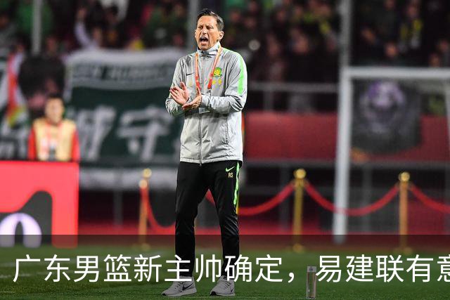 广东男篮新主帅确定，易建联有意入股，奎因官宣离队萨姆纳有望续约，年轻后卫被同曦退货