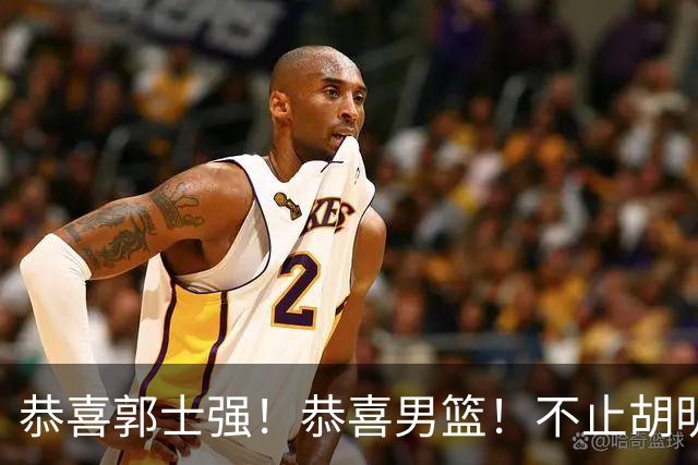 恭喜郭士强！恭喜男篮！不止胡明轩，最强双核回归，1前锋+1中锋