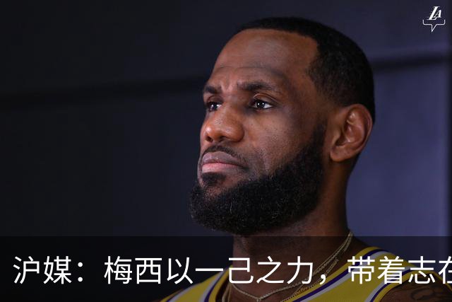 沪媒：梅西以一己之力，带着志在卫冕的潘帕斯雄鹰在堪萨斯城起飞