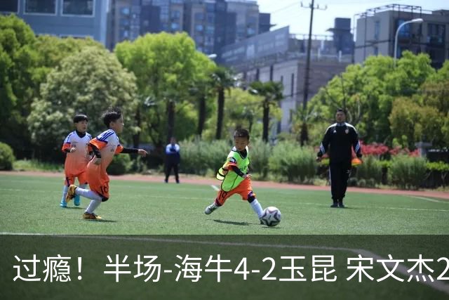 过瘾！半场-海牛4-2玉昆 宋文杰2传1射林创益0角度建功卡约送礼