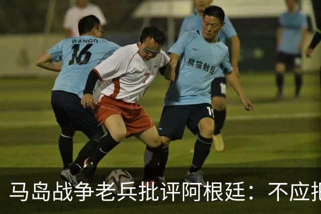马岛战争老兵批评阿根廷：不应把政治带入体育 侮辱了死者